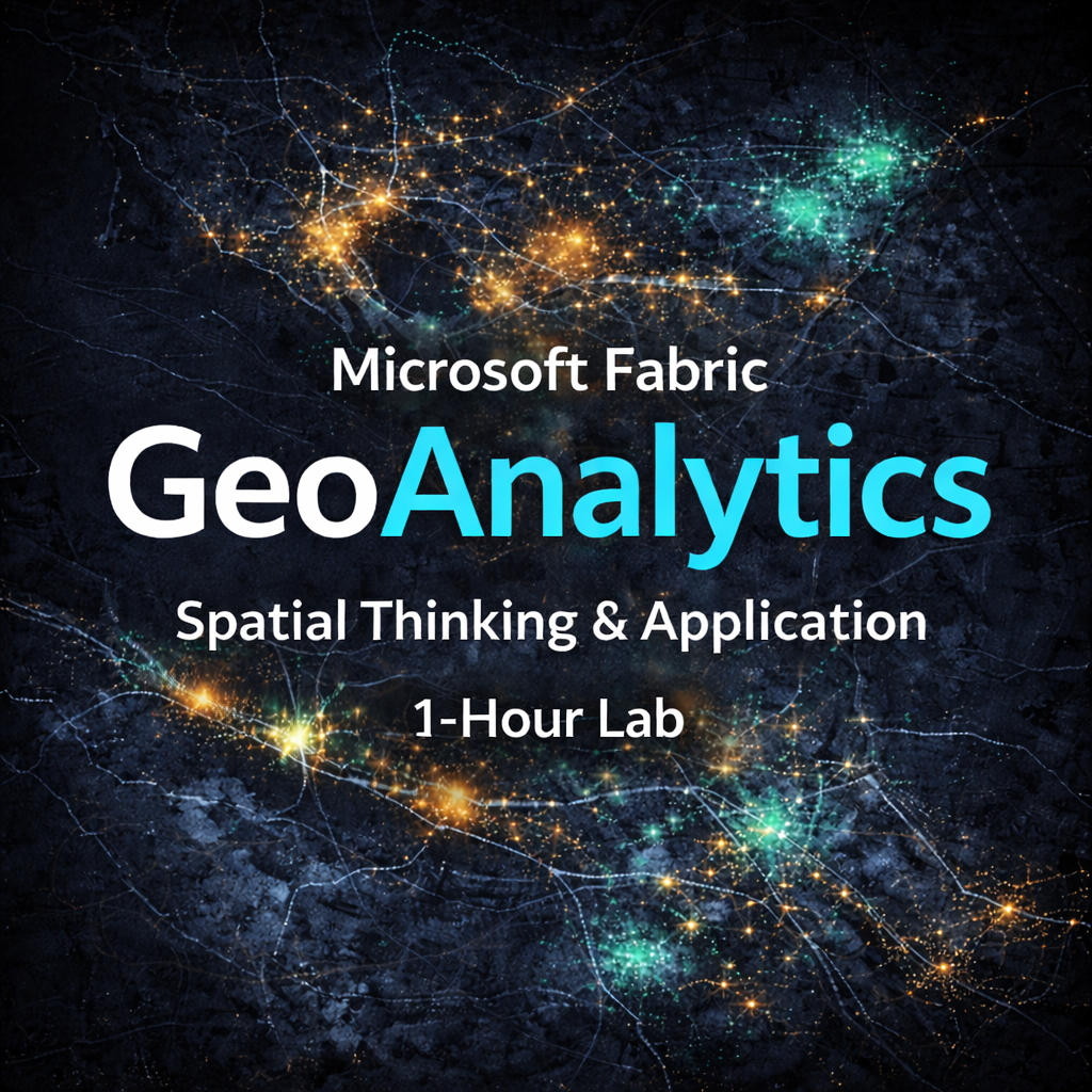 Microsoft Fabric GeoAnalytics 1-Hour Lab: Spatial Thinking & Application